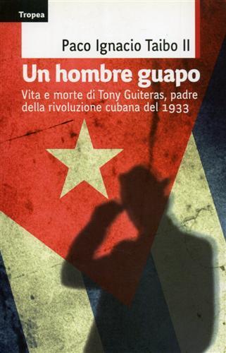 Un hombre guapo. Vita e morte di Tony Guiteras, padre della rivoluzione cubana del 1933 - Paco Ignacio II Taibo - 2