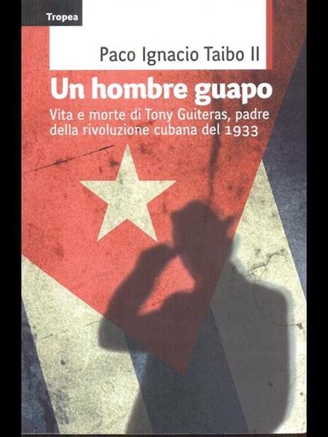 Un hombre guapo. Vita e morte di Tony Guiteras, padre della rivoluzione cubana del 1933 - Paco Ignacio II Taibo - 3