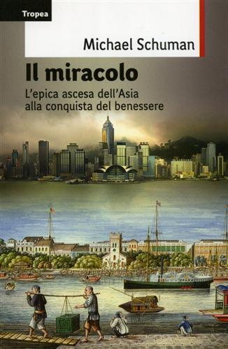 Il miracolo. L'epica ascesa del continente asiatico alla conquista del benessere - Michael Schuman - 2
