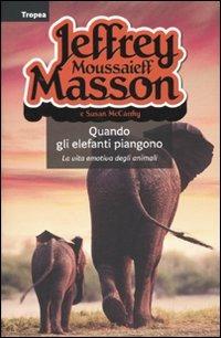 Quando gli elefanti piangono. La vita emotiva degli animali - Jeffrey Moussaieff Masson,Susan McCarthy - copertina