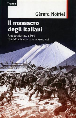 Il massacro degli italiani. Aigues-Mortes, 1893. Quando il lavoro lo rubavamo noi - Gérard Noiriel - copertina