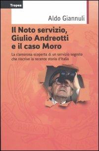 Il Noto servizio, Giulio Andreotti e il caso Moro. La clamorosa scoperta di un servizio segreto che riscrive la recente storia d'Italia - Aldo Giannuli - copertina