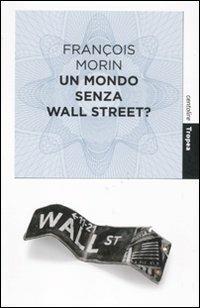 Un mondo senza Wall Street? - François Morin - 2