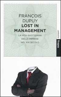 Lost in management. La vita quotidiana delle imprese nel XXI secolo - François Dupuy - 2