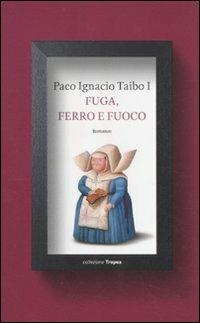 Fuga, ferro e fuoco - Paco Ignacio Taibo - 2