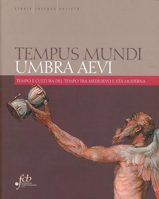Tempus mundi umbra aevi. Tempo e cultura del tempo tra Medioevo e età moderna - copertina