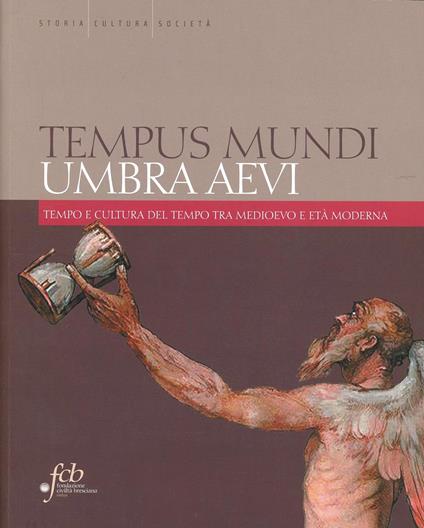 Tempus mundi umbra aevi. Tempo e cultura del tempo tra Medioevo e età moderna - copertina