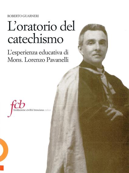L' oratorio del catechismo. L'esperienza educativa di mons. Lorenzo Pavanelli - Roberto Guarneri - copertina