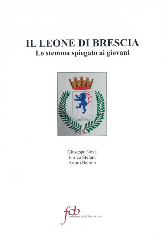 Il leone di Brescia. Lo stemma spiegato ai giovani - Giuseppe Nova,Enrico Stefani - copertina