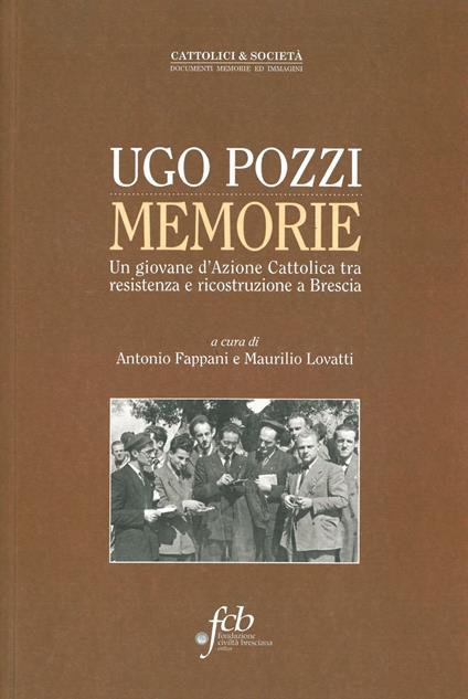Ugo Pozzi. Memorie. Un giovane d'Azione cattolica tra resistenza e ricostruzione a Brescia - copertina