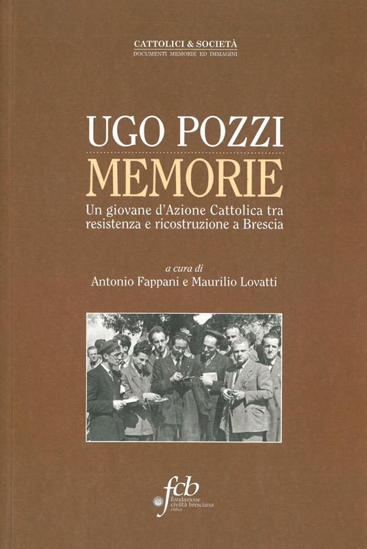 Ugo Pozzi. Memorie. Un giovane d'Azione cattolica tra resistenza e ricostruzione a Brescia - copertina