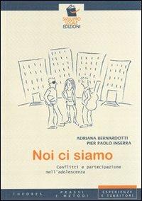 Noi ci siamo. Conflitti e partecipazione nell'adolescenza - Pier Paolo Inserra,Adriana Bernardotti - copertina