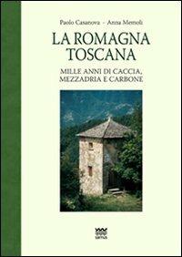 La Romagna toscana. Mille anni di caccia, mezzadria e carbone - Paolo Casanova,Anna Memoli - copertina