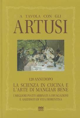 A tavola con gli Artusi. 120 anni dopo «la scienza in cucina e l'arte di mangiar bene» - Luciano Artusi,Ricciardo Artusi - copertina