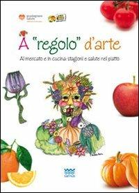 A regolo d'arte. Al mercato e in cucina: stagioni e salute nel piatto. Con gadget - copertina