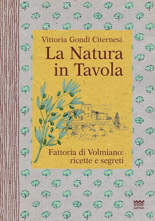 La natura in tavola. Fattoria di Volmiano. Ricette e segreti - Vittoria Gondi Citernesi - copertina