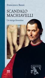 Scandalo Machiavelli. Un intrigo fiorentino