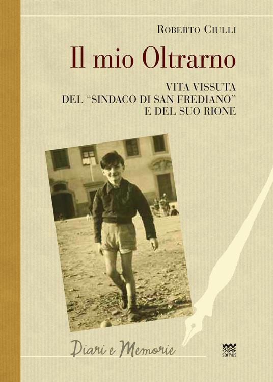 Il mio Oltrarno. Vita vissuta del «sindaco di San Frediano» e del suo rione - Roberto Ciulli - copertina