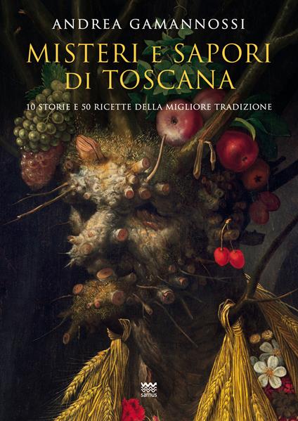 Misteri e sapori di Toscana. Dieci racconti e cinquanta ricette della migliore tradizione - Andrea Gamannossi - copertina