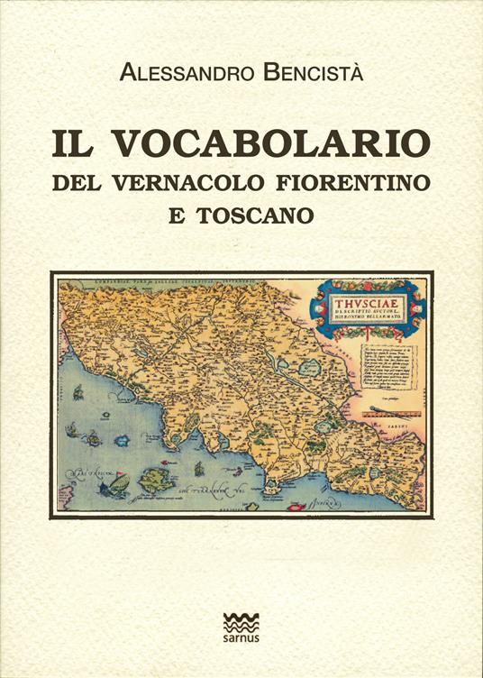 Il vocabolario del vernacolo fiorentino e toscano - Alessandro Bencistà - copertina