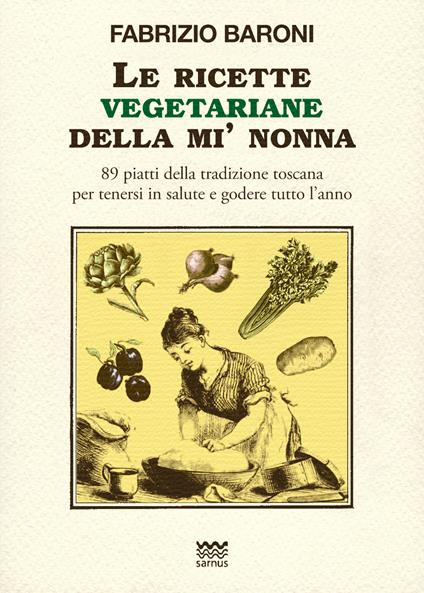 Le ricette vegetariane della mi' nonna. 89 piatti della tradizione Toscana per tenersi in salute e godere tutto l'anno - Fabrizio Baroni - copertina