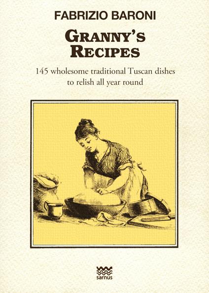 Granny's recipes. 145 wholesome traditional Tuscan dishes to relish all year round - Fabrizio Baroni - copertina