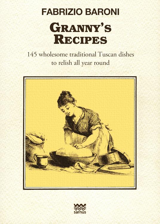 Granny's recipes. 145 wholesome traditional Tuscan dishes to relish all year round - Fabrizio Baroni - copertina