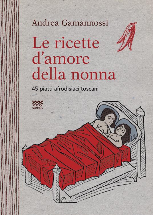 Le ricette d'amore della nonna. 45 piatti afrodisiaci toscani - Andrea Gamannossi - copertina