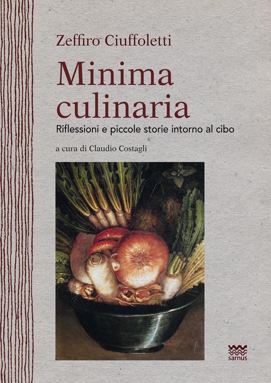 Minima culinaria. Riflessioni e piccole storie intorno al cibo - Zeffiro Ciuffoletti - copertina
