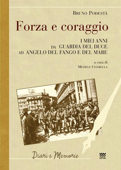 Forza e coraggio. I miei anni da guardia del Duce ad angelo del fango e del mare - Bruno Podestà - copertina