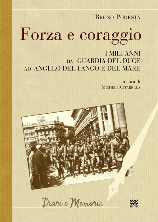 Forza e coraggio. I miei anni da guardia del Duce ad angelo del fango e del mare - Bruno Podestà - copertina