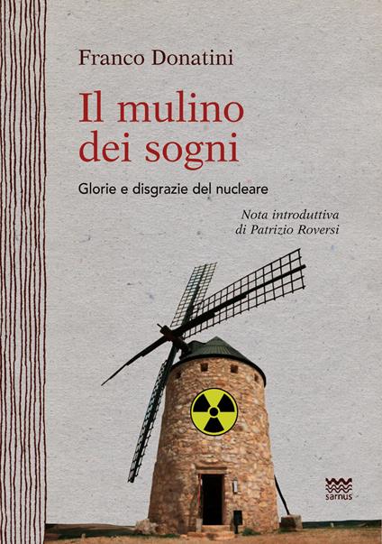 Il mulino dei sogni. Glorie e disgrazie del nucleare - Franco Donatini - copertina