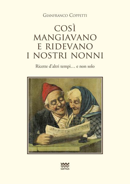 Cosi mangiavano e ridevano i nostri nonni. Ricette d'altri tempi. E non solo - Gianfranco Coppetti - copertina