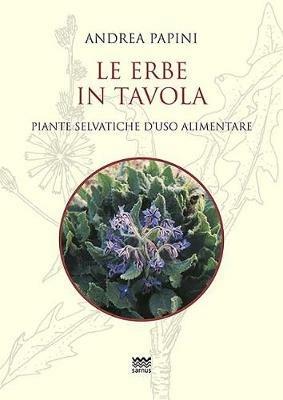Le erbe in tavola. Piante selvatiche di uso alimentare - Andrea Papini - copertina