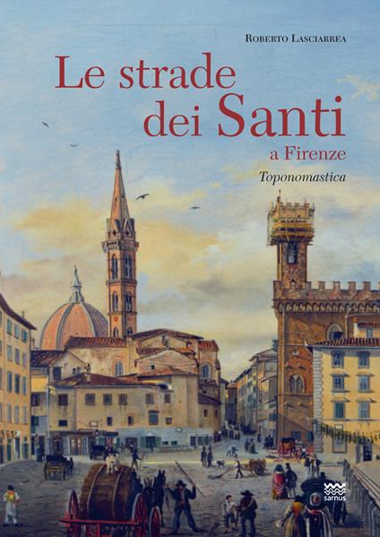 Le strade dei santi a Firenze. Storie, miracoli, leggende di uomini con l'anima pervasa da immensa spiritualità. Vol. 2 - Roberto Lasciarrea,Anna L. Roma - copertina