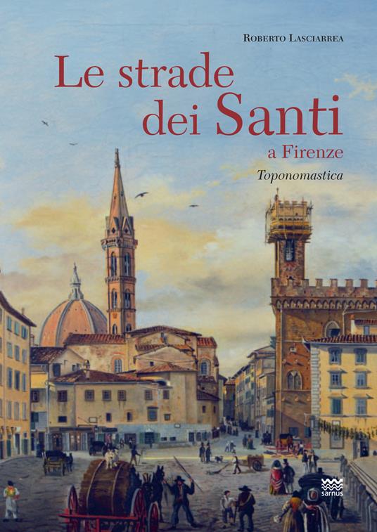 Le strade dei santi a Firenze. Storie, miracoli, leggende di uomini con l'anima pervasa da immensa spiritualità. Vol. 2 - Roberto Lasciarrea,Anna L. Roma - copertina
