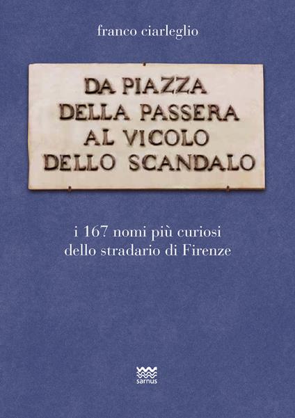 Da piazza della Passera al vicolo dello Scandalo. I 167 nomi più curiosi dello stradario di Firenze - Franco Ciarleglio - copertina