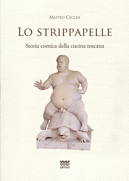 Lo strippapelle. Storia comica della cucina toscana - Matteo Cecchi - copertina