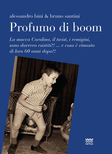 Profumo di boom. La mucca Carolina, i remigini, il mangiadischi sono davvero esistiti?! ...e cosa è rimasto di loro 60 anni dopo?! - Bruno Santini,Alessandro Bini - copertina