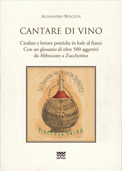 Cantare di vino. Cicalate e letture poetiche in lode del vino. Con un glossario di oltre 500 aggettivi, da Abboccato a Zuccherino - Alessandro Bencistà - copertina