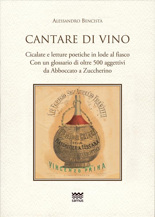 Cantare di vino. Cicalate e letture poetiche in lode del vino. Con un glossario di oltre 500 aggettivi, da Abboccato a Zuccherino - Alessandro Bencistà - copertina