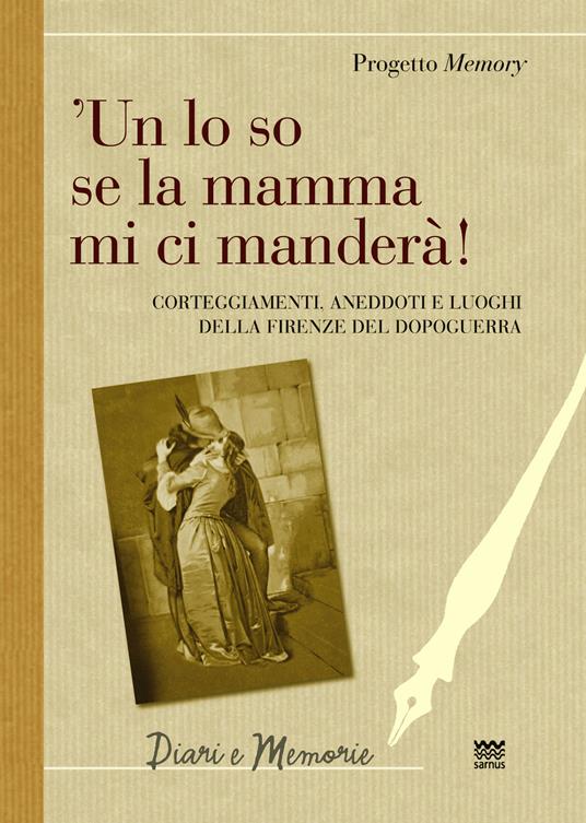 'Un lo so se la mamma mi ci manderà! Corteggiamenti, anedddoti e luoghi della Firenze del dopoguerra - copertina