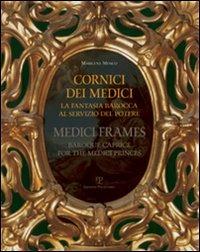 Cornici dei Medici. La fantasia barocca al servizio del potere-Medici frames. Baroque Caprice for the Medici Princes - Marilena Mosco - copertina