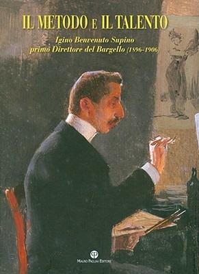 Il metodo e il talento. Igino Benvenuto Supino primo direttore del Bargello (1896-1906). Catalogo della mostra (Firenze, 5 marzo-6 giugno 2010). Ediz. illustrata. Con DVD - copertina