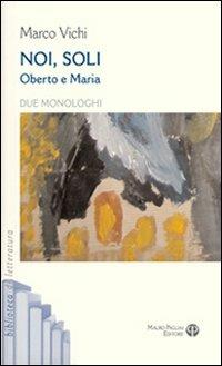 Noi, soli. Oberto e Maria. Due monologhi - Marco Vichi - copertina