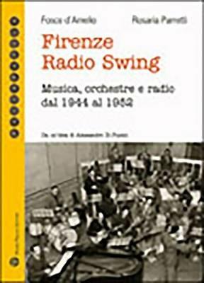 Firenze radio Swing. Musica, orchestre e radio dal 1944 al 1952. Con CD Audio - Fosco D'Amelio,Rosaria Parretti - copertina
