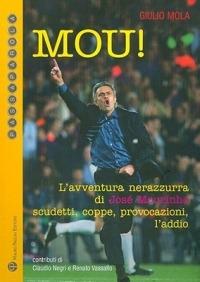 Mou! L'avventura nerazzurra di José Mourinho. Scudetti, coppe, provocazioni, l'addio - Giulio Mola - copertina