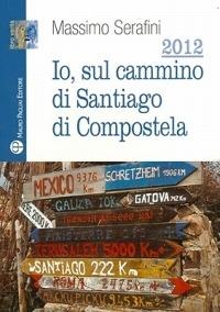 2012. Io sul cammino di Santiago di Compostela - Massimo Serafini - copertina