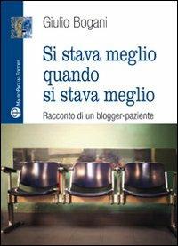 Si stava meglio quando si stava meglio. Racconto di un blogger-paziente - Giulio Bogani - copertina