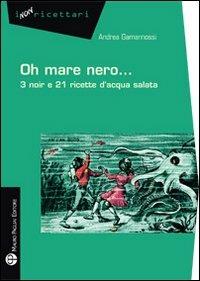 Oh mare nero... 3 noir e 21 ricette d'acqua salata - Andrea Gamannossi - copertina